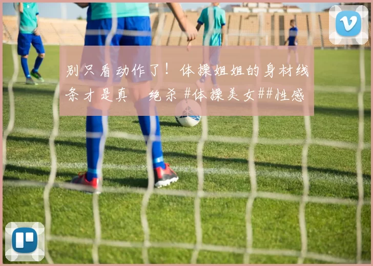 别只看动作了！体操姐姐的身材线条才是真・绝杀 #体操美女##性感好身材##运动之美##线条感拉满#